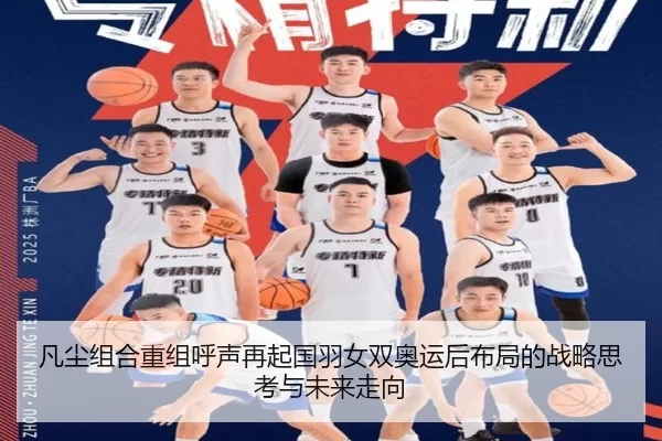 凡尘组合重组呼声再起国羽女双奥运后布局的战略思考与未来走向